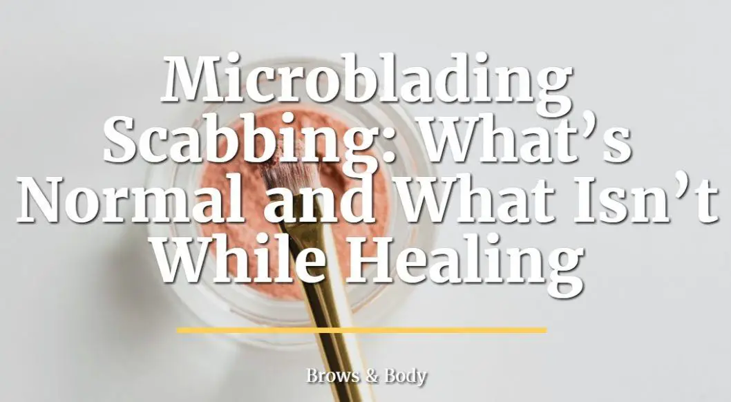 Microblading scabbing: what's normal and what isn't while healing