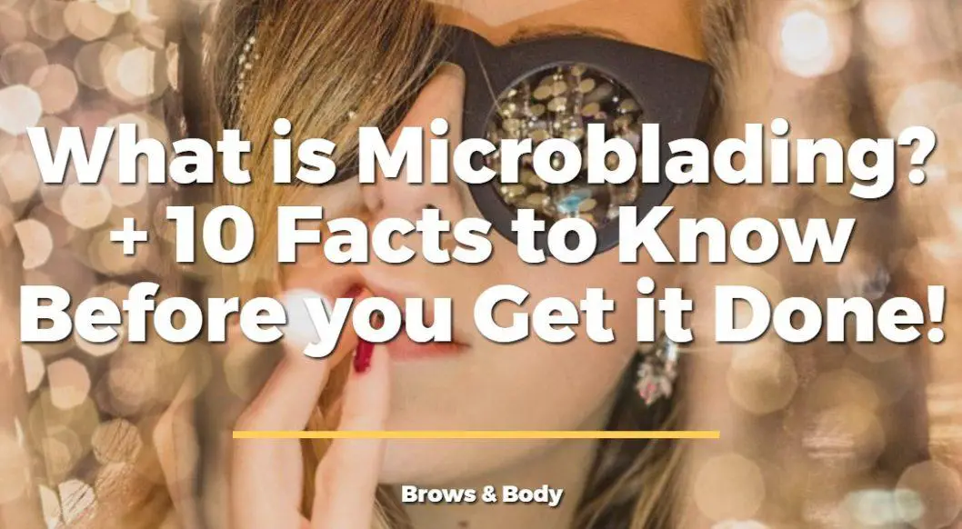 What is microblading? Plus 10 important facts to know before you get it done