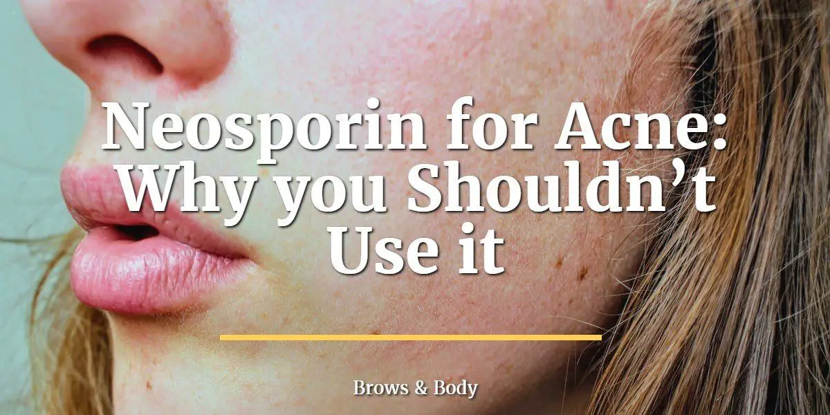 Neosporin for Acne: Why you Shouldn’t Use it | Brows and Body